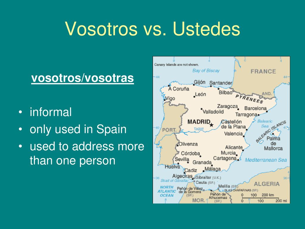 Vosotros vs. Ustedes vosotros/vosotras informal only used in Spain