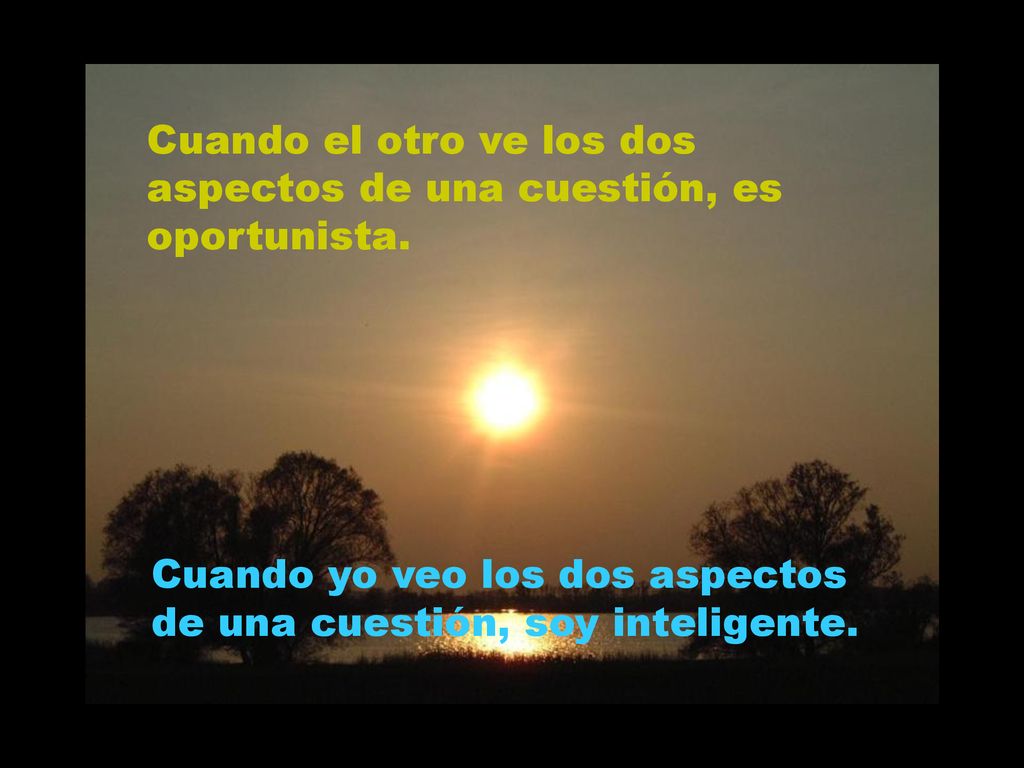 Cuando el otro ve los dos aspectos de una cuestión, es oportunista.