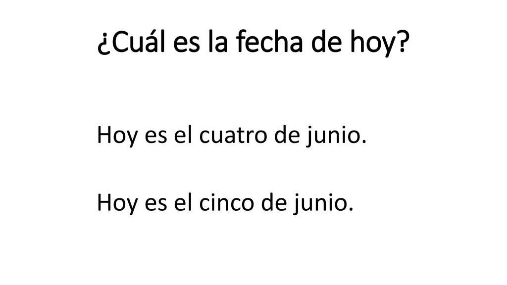 ¿Cuál es la fecha de hoy Hoy es el cuatro de junio. Hoy es el cinco de junio.