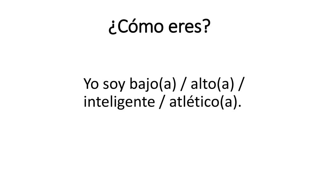 ¿Cómo eres Yo soy bajo(a) / alto(a) / inteligente / atlético(a).