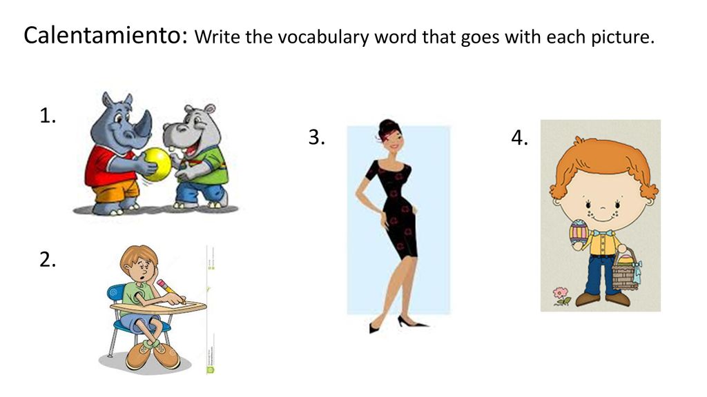 Calentamiento: Write the vocabulary word that goes with each picture.