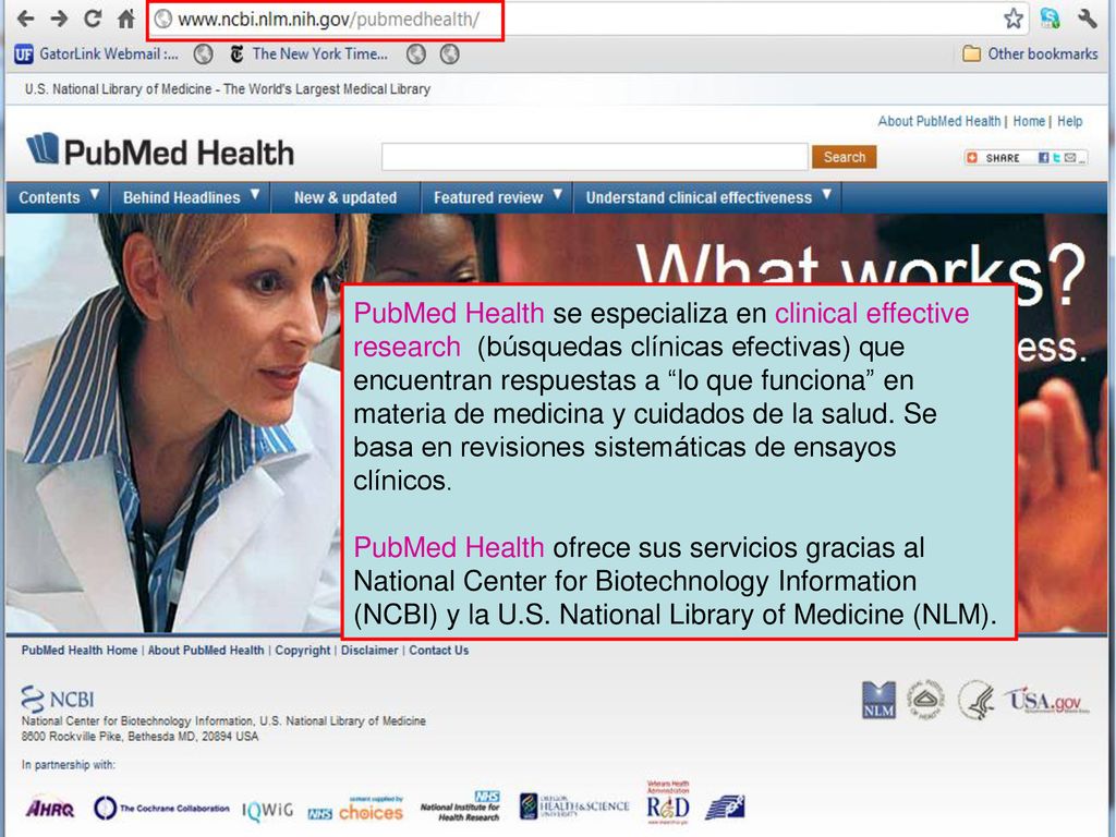 PubMed Health se especializa en clinical effective research (búsquedas clínicas efectivas) que encuentran respuestas a lo que funciona en materia de medicina y cuidados de la salud. Se basa en revisiones sistemáticas de ensayos clínicos.