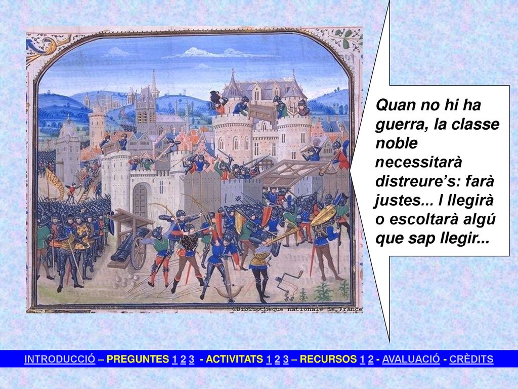 Quan no hi ha guerra, la classe noble necessitarà distreure’s: farà justes... I llegirà o escoltarà algú que sap llegir...