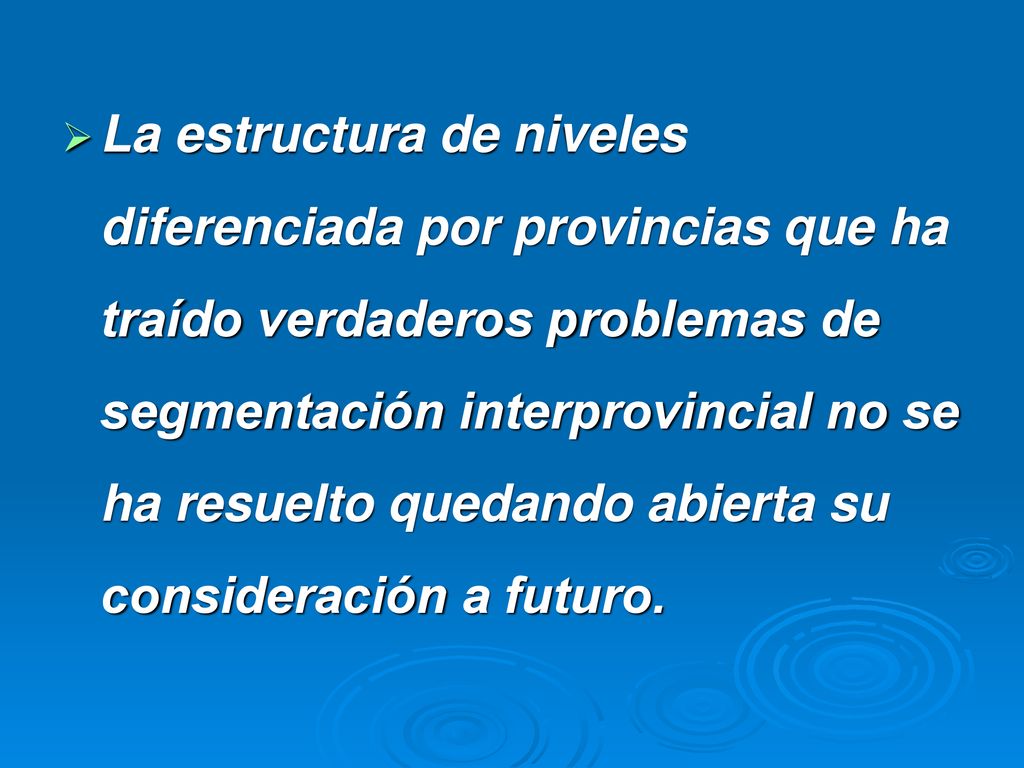 La estructura de niveles diferenciada por provincias que ha traído verdaderos problemas de segmentación interprovincial no se ha resuelto quedando abierta su consideración a futuro.