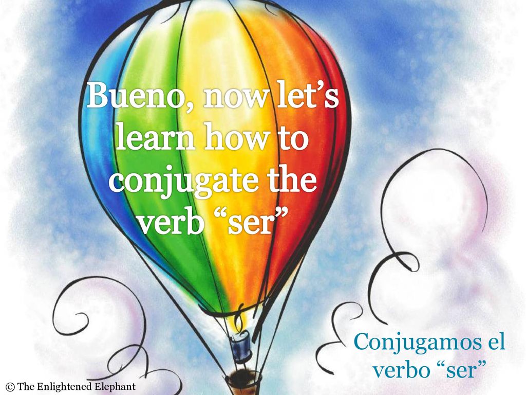 Bueno, now let’s learn how to conjugate the verb ser