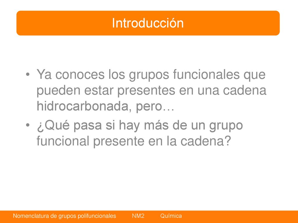 Introducción Ya conoces los grupos funcionales que pueden estar presentes en una cadena hidrocarbonada, pero…