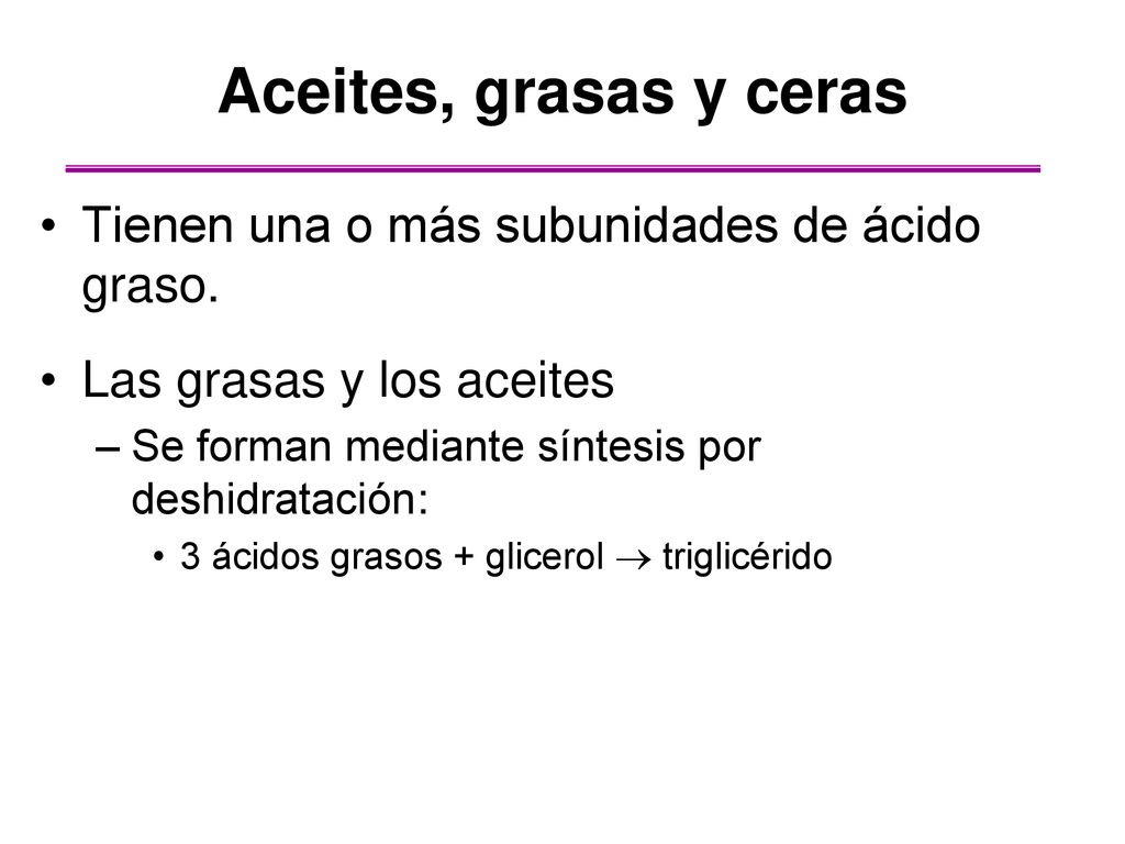 Aceites, grasas y ceras Tienen una o más subunidades de ácido graso.
