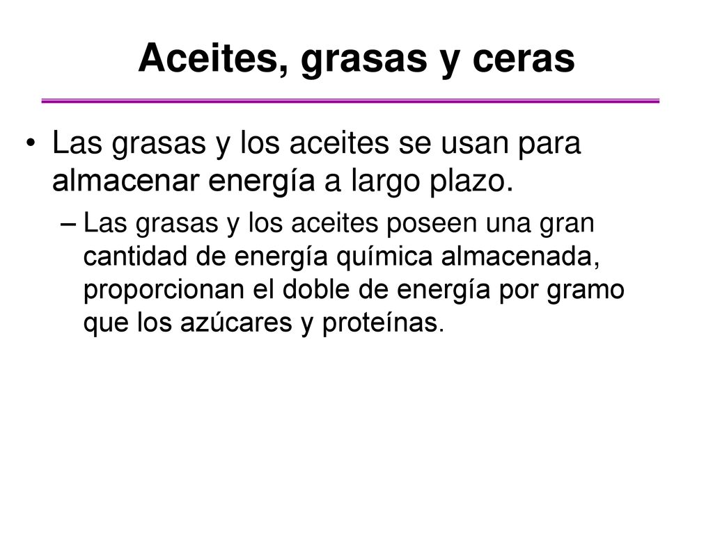 Aceites, grasas y ceras Las grasas y los aceites se usan para almacenar energía a largo plazo.