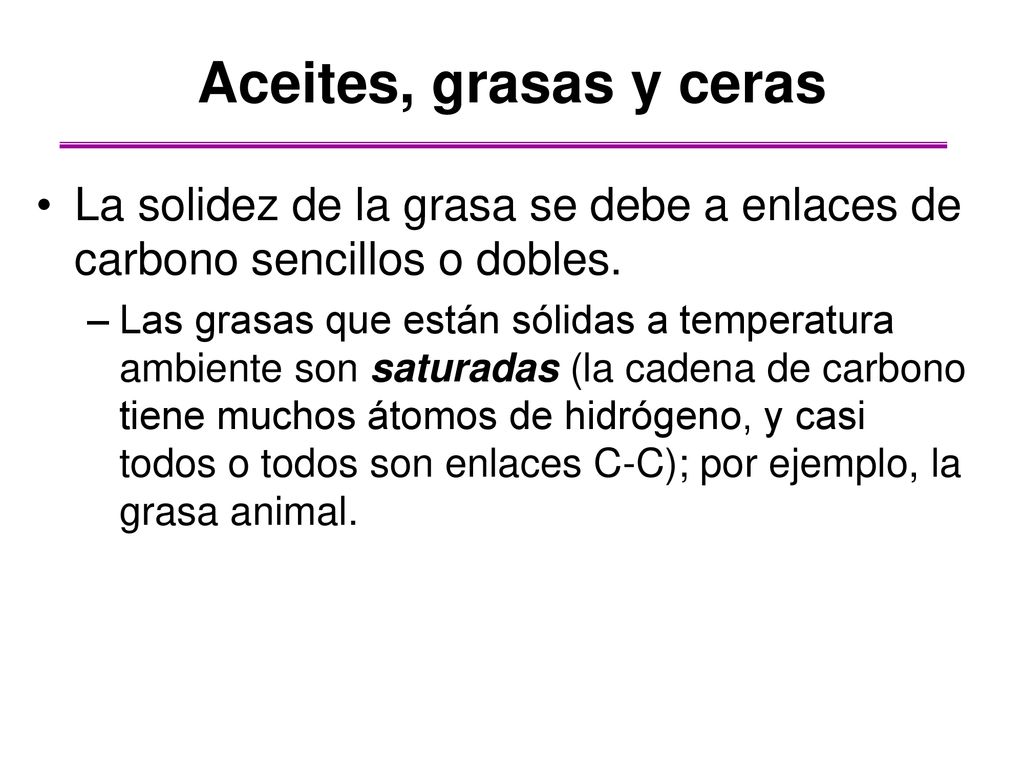 Aceites, grasas y ceras La solidez de la grasa se debe a enlaces de carbono sencillos o dobles.