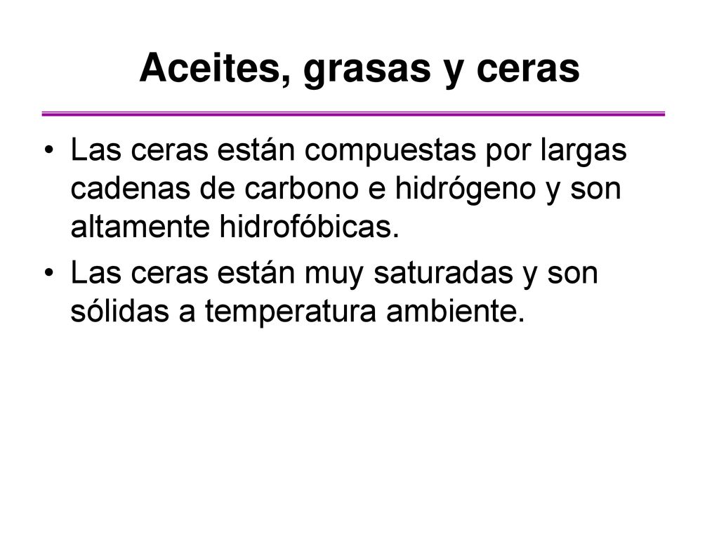 Aceites, grasas y ceras Las ceras están compuestas por largas cadenas de carbono e hidrógeno y son altamente hidrofóbicas.