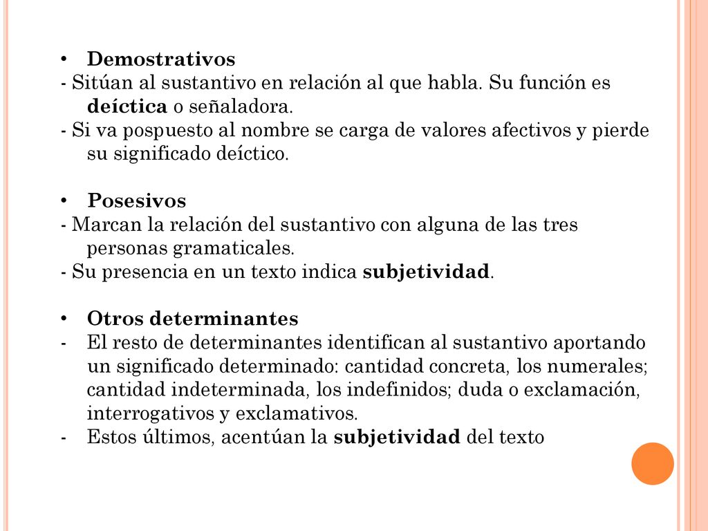 Demostrativos - Sitúan al sustantivo en relación al que habla. Su función es deíctica o señaladora.