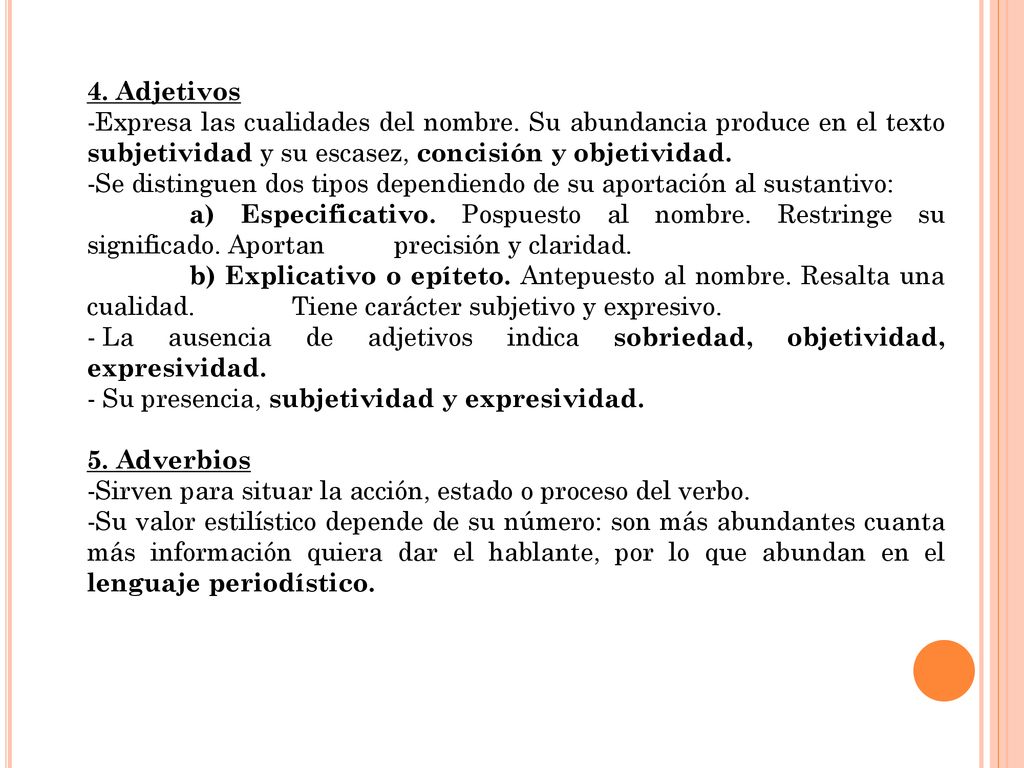4. Adjetivos Expresa las cualidades del nombre. Su abundancia produce en el texto subjetividad y su escasez, concisión y objetividad.