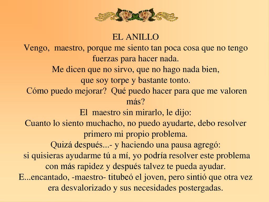 EL ANILLO Vengo, maestro, porque me siento tan poca cosa que no tengo fuerzas para hacer nada.