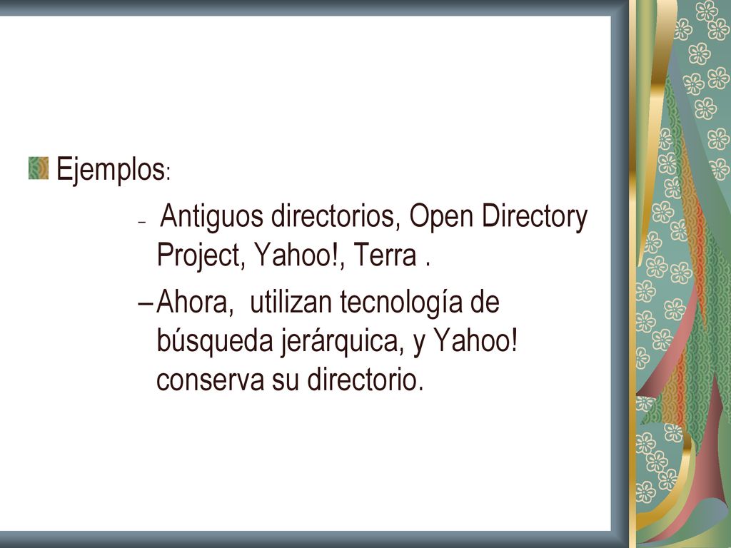 Ejemplos: Antiguos directorios, Open Directory Project, Yahoo!, Terra .