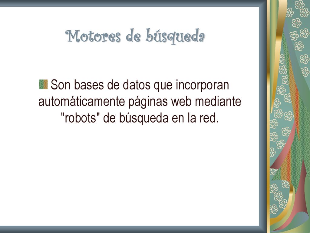 Motores de búsqueda Son bases de datos que incorporan automáticamente páginas web mediante robots de búsqueda en la red.