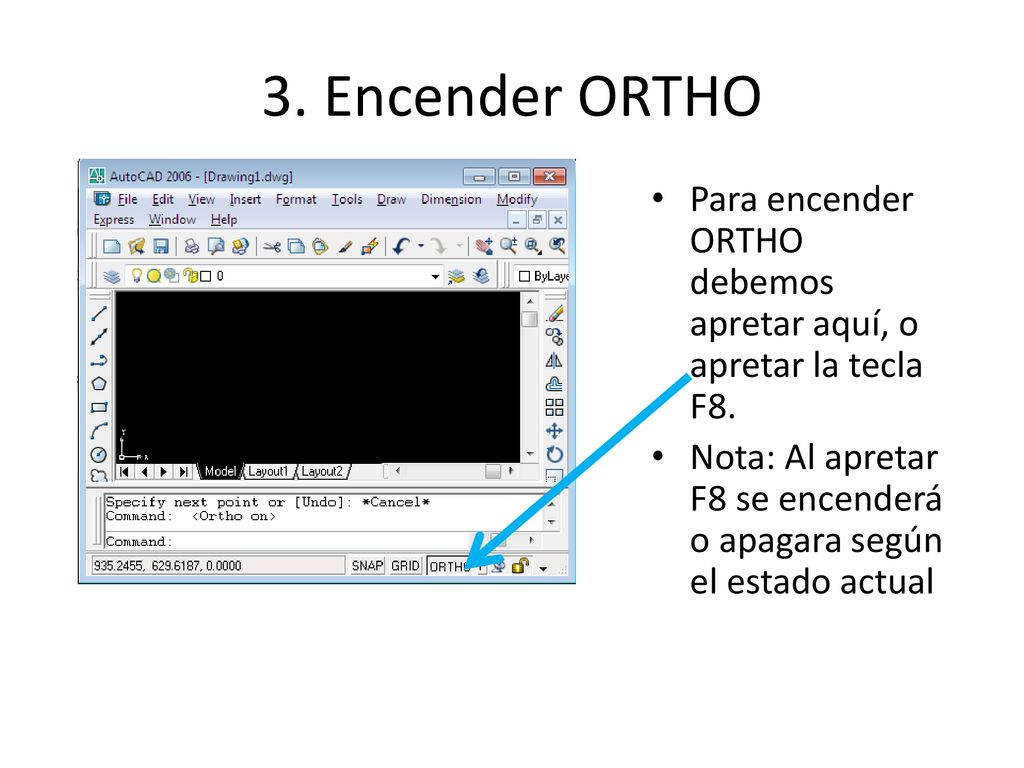 3. Encender ORTHO Para encender ORTHO debemos apretar aquí, o apretar la tecla F8.