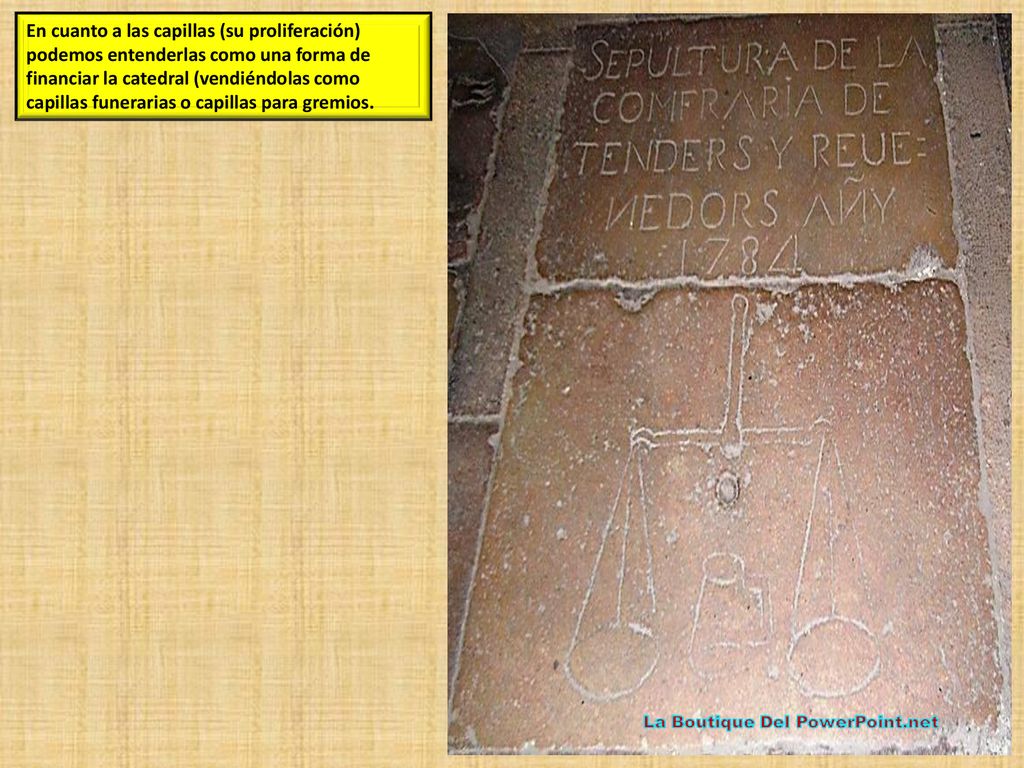 En cuanto a las capillas (su proliferación) podemos entenderlas como una forma de financiar la catedral (vendiéndolas como capillas funerarias o capillas para gremios.