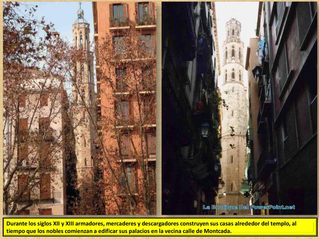 Durante los siglos XII y XIII armadores, mercaderes y descargadores construyen sus casas alrededor del templo, al tiempo que los nobles comienzan a edificar sus palacios en la vecina calle de Montcada.