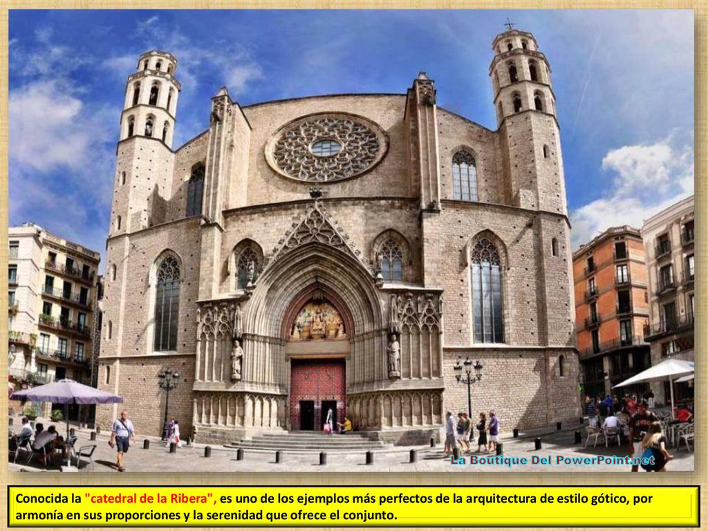 Conocida la catedral de la Ribera , es uno de los ejemplos más perfectos de la arquitectura de estilo gótico, por armonía en sus proporciones y la serenidad que ofrece el conjunto.