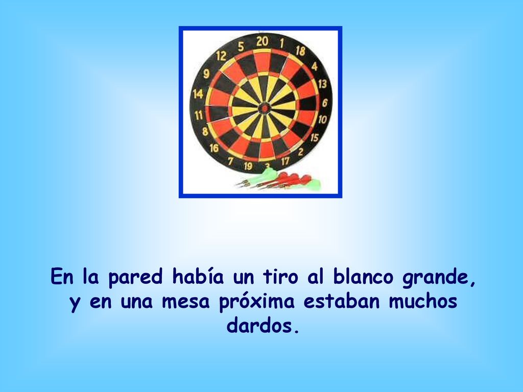 En la pared había un tiro al blanco grande, y en una mesa próxima estaban muchos dardos.