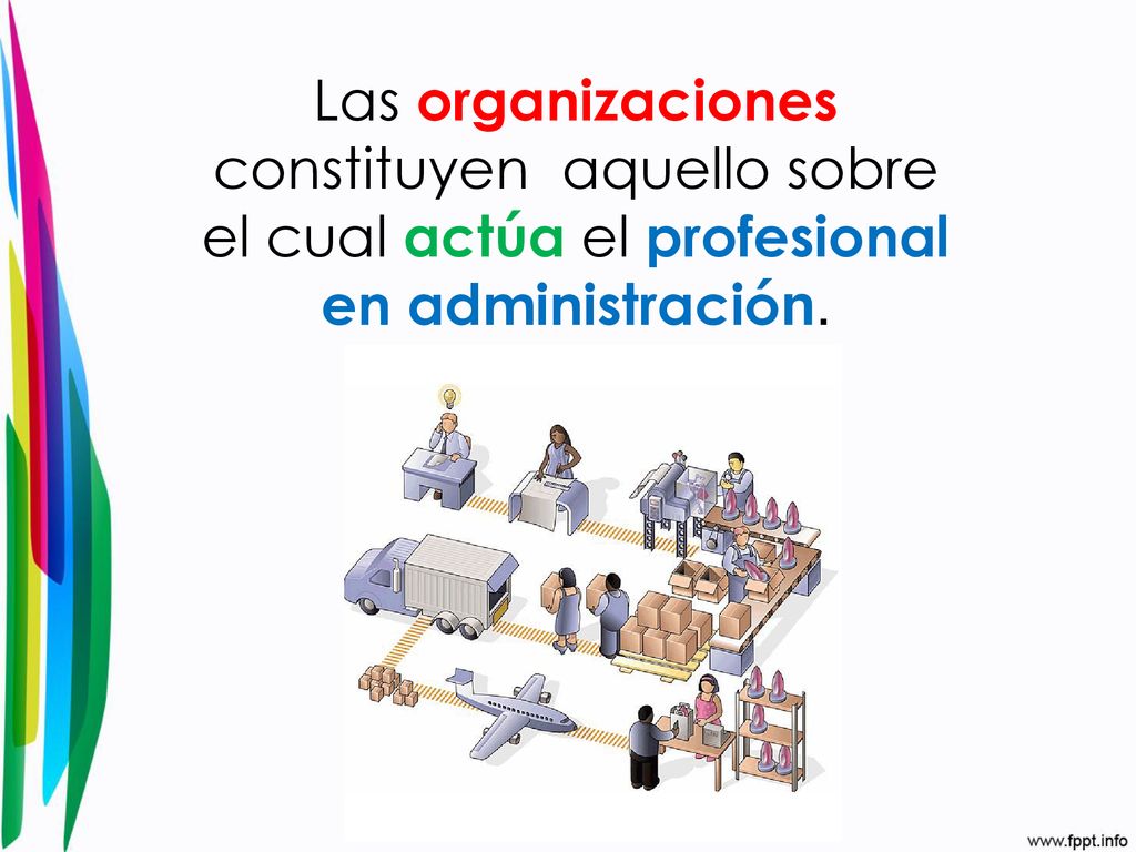 Las organizaciones constituyen aquello sobre el cual actúa el profesional en administración.
