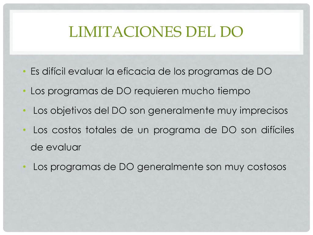 Limitaciones del DO Es difícil evaluar la eficacia de los programas de DO. Los programas de DO requieren mucho tiempo.