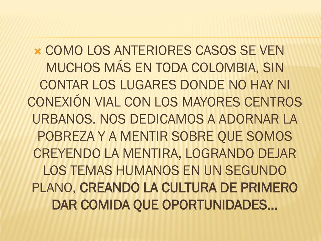 COMO LOS ANTERIORES CASOS SE VEN MUCHOS MÁS EN TODA COLOMBIA, SIN CONTAR LOS LUGARES DONDE NO HAY NI CONEXIÓN VIAL CON LOS MAYORES CENTROS URBANOS.