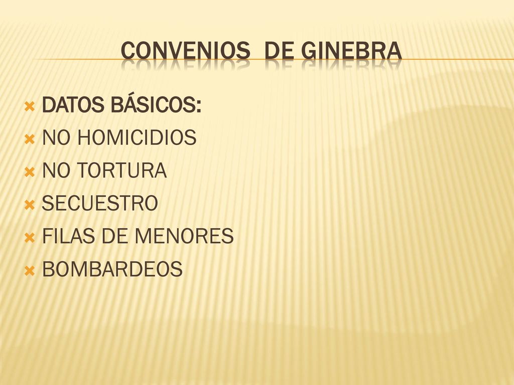 CONVENIOS DE GINEBRA DATOS BÁSICOS: NO HOMICIDIOS NO TORTURA SECUESTRO