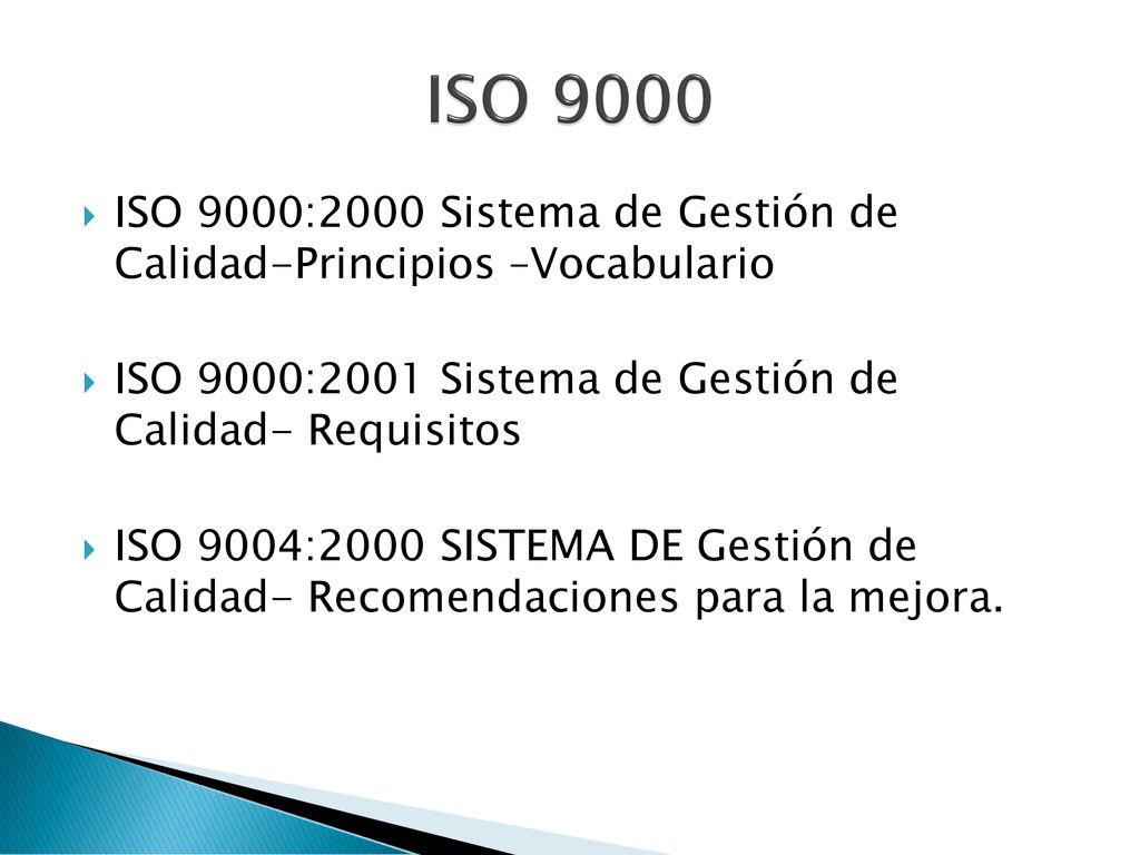 ISO 9000 ISO 9000:2000 Sistema de Gestión de Calidad-Principios –Vocabulario. ISO 9000:2001 Sistema de Gestión de Calidad- Requisitos.