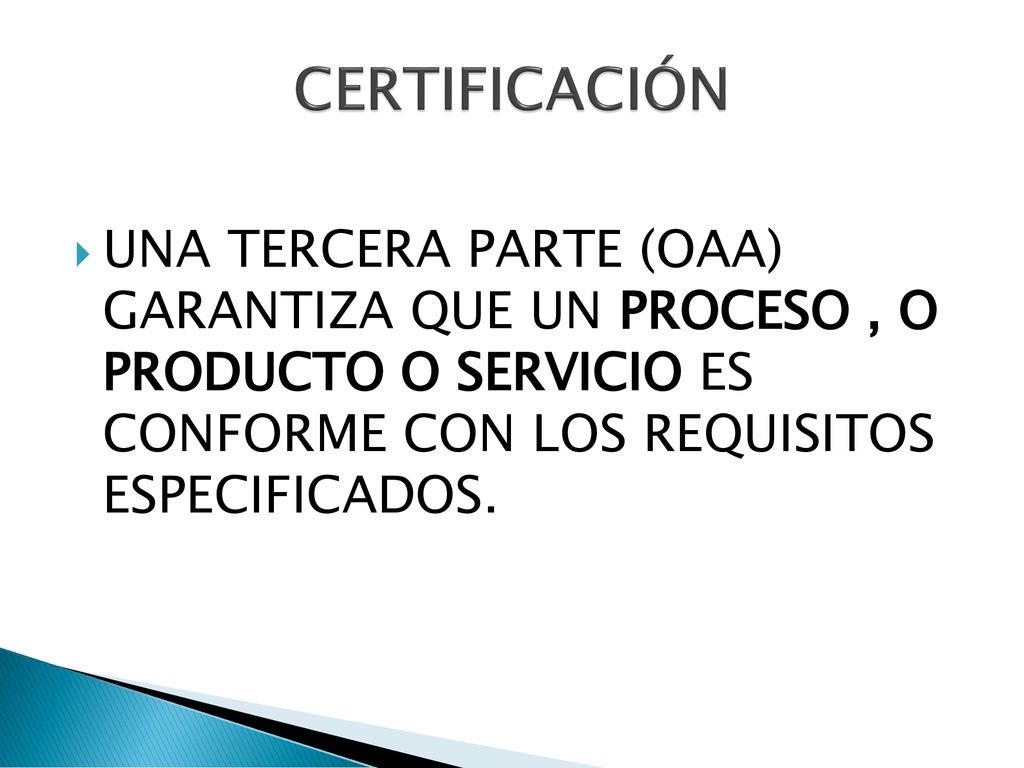 CERTIFICACIÓN UNA TERCERA PARTE (OAA) GARANTIZA QUE UN PROCESO , O PRODUCTO O SERVICIO ES CONFORME CON LOS REQUISITOS ESPECIFICADOS.