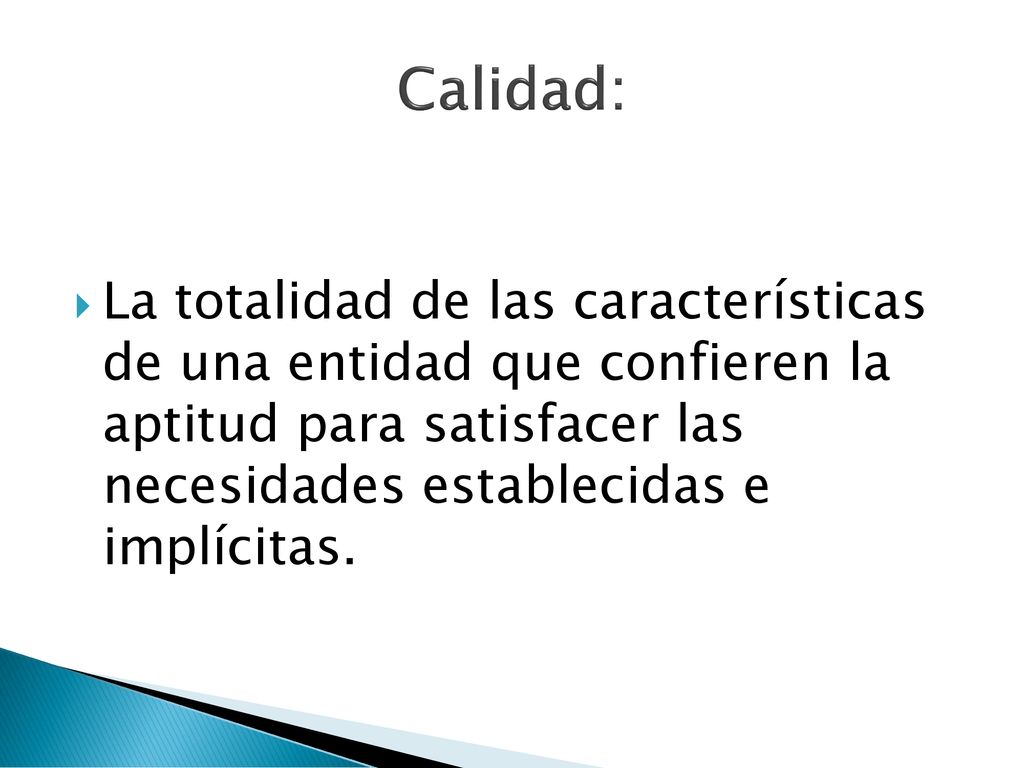 Calidad: La totalidad de las características de una entidad que confieren la aptitud para satisfacer las necesidades establecidas e implícitas.