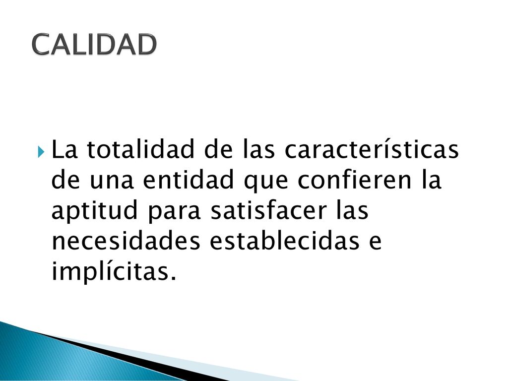 CALIDAD La totalidad de las características de una entidad que confieren la aptitud para satisfacer las necesidades establecidas e implícitas.