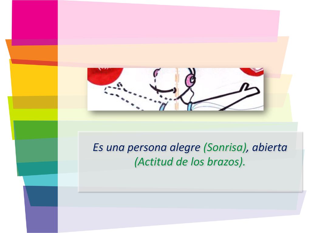 Es una persona alegre (Sonrisa), abierta (Actitud de los brazos).