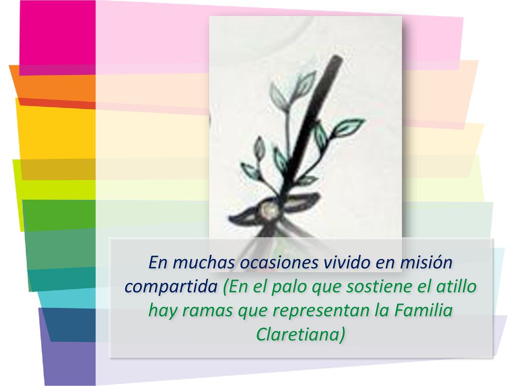 En muchas ocasiones vivido en misión compartida (En el palo que sostiene el atillo hay ramas que representan la Familia Claretiana)