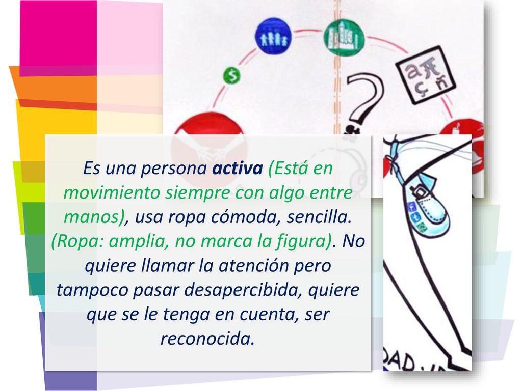 Es una persona activa (Está en movimiento siempre con algo entre manos), usa ropa cómoda, sencilla.