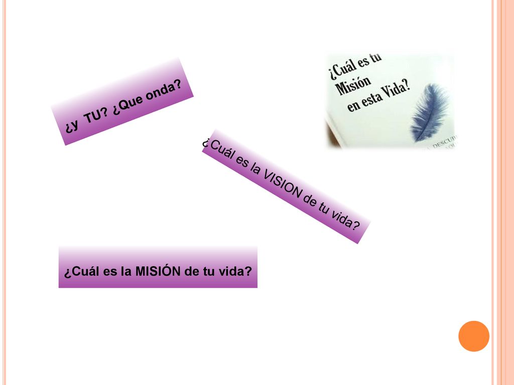 ¿y TU ¿Que onda ¿Cuál es la VISION de tu vida ¿Cuál es la MISIÓN de tu vida