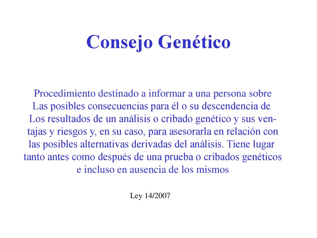Consejo Genético Procedimiento destinado a informar a una persona sobre. Las posibles consecuencias para él o su descendencia de.