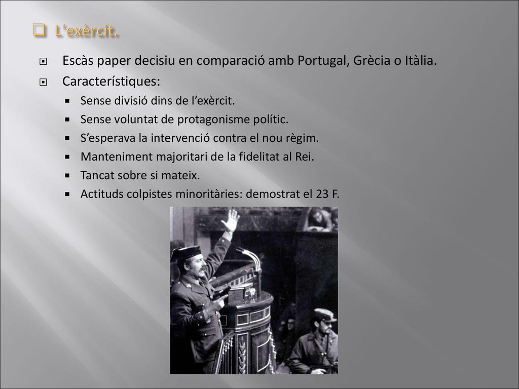 L exèrcit. Escàs paper decisiu en comparació amb Portugal, Grècia o Itàlia. Característiques: Sense divisió dins de l’exèrcit.