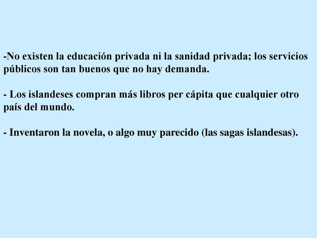 -No existen la educación privada ni la sanidad privada; los servicios públicos son tan buenos que no hay demanda.