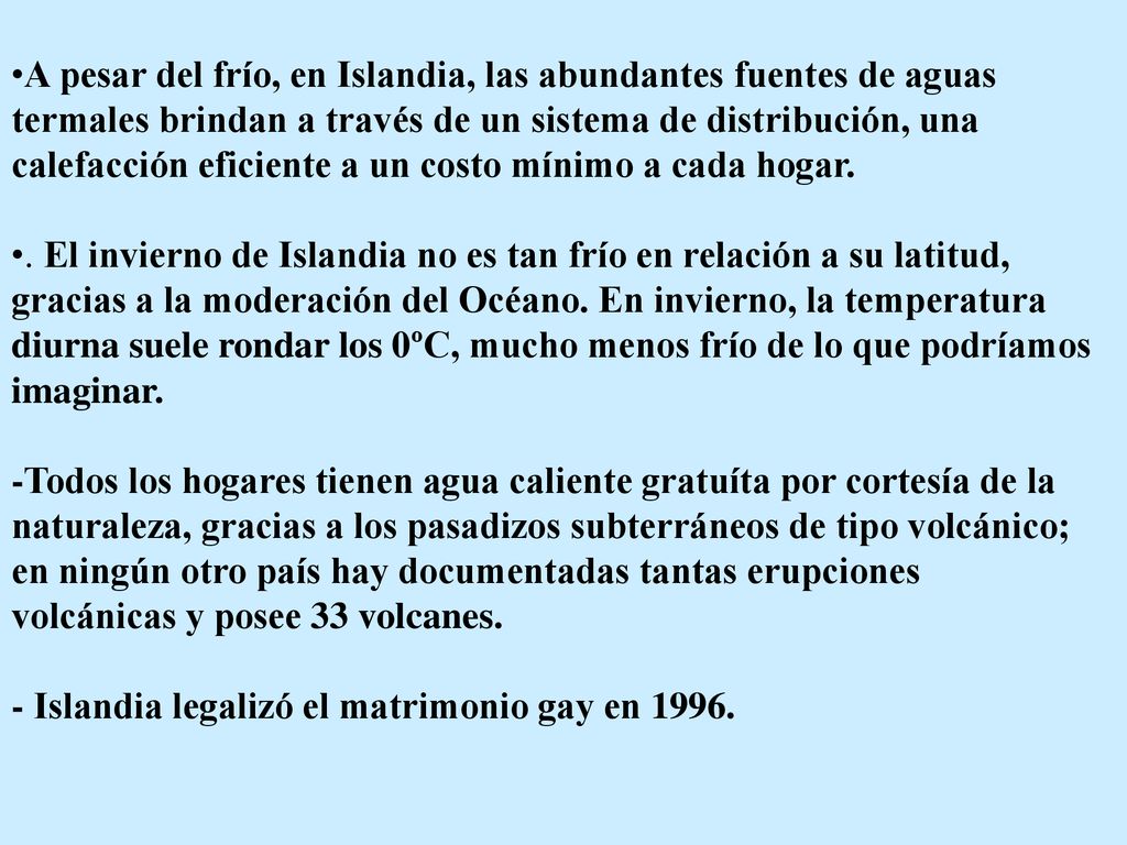 A pesar del frío, en Islandia, las abundantes fuentes de aguas termales brindan a través de un sistema de distribución, una calefacción eficiente a un costo mínimo a cada hogar.