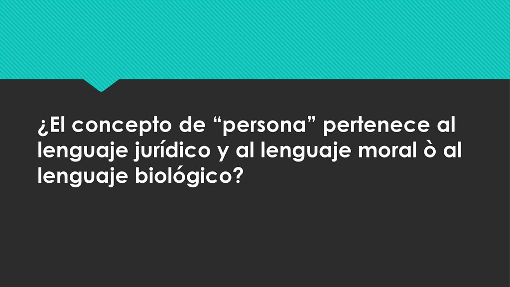 ¿El concepto de persona pertenece al lenguaje jurídico y al lenguaje moral ò al lenguaje biológico