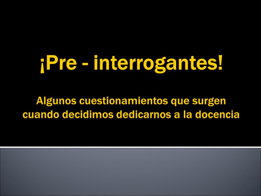 ¡Pre - interrogantes! Algunos cuestionamientos que surgen cuando decidimos dedicarnos a la docencia