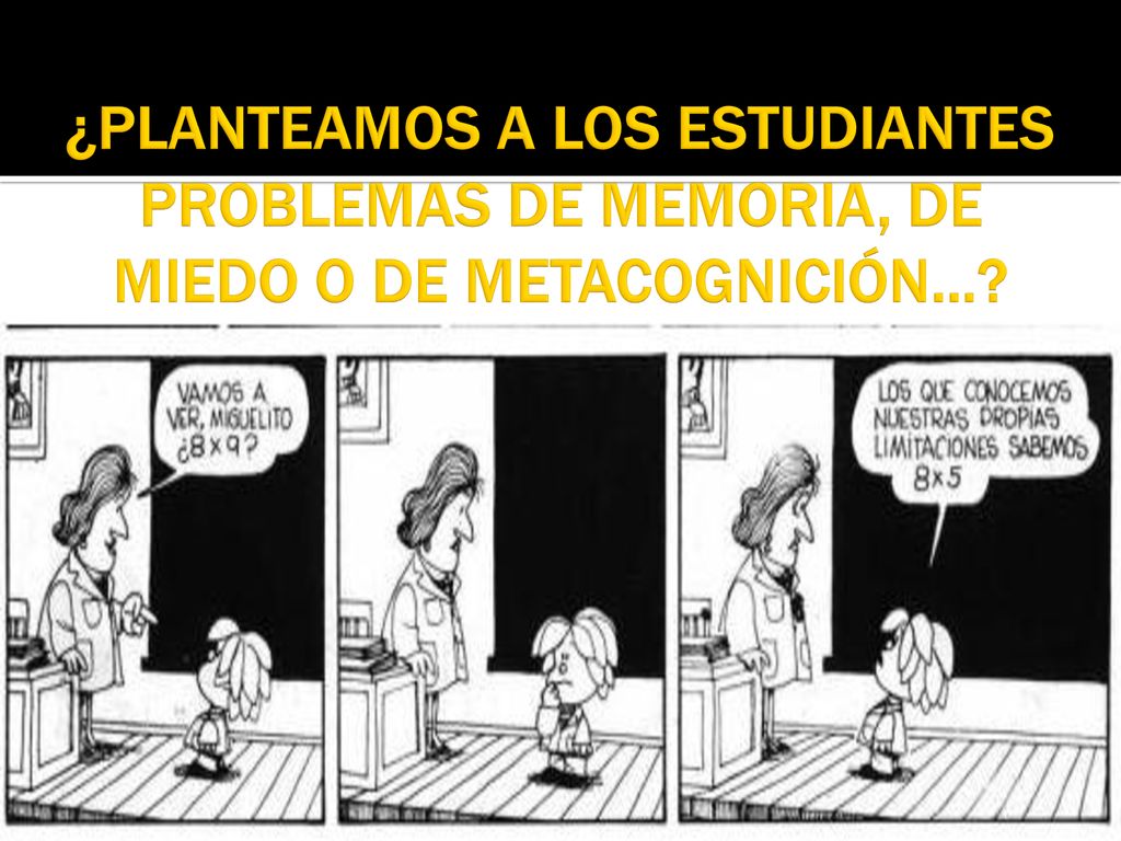 ¿PLANTEAMOS A LOS ESTUDIANTES PROBLEMAS DE MEMORIA, DE MIEDO O DE METACOGNICIÓN…