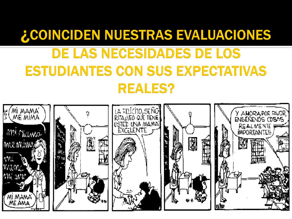 ¿COINCIDEN NUESTRAS EVALUACIONES DE LAS NECESIDADES DE LOS ESTUDIANTES CON SUS EXPECTATIVAS REALES