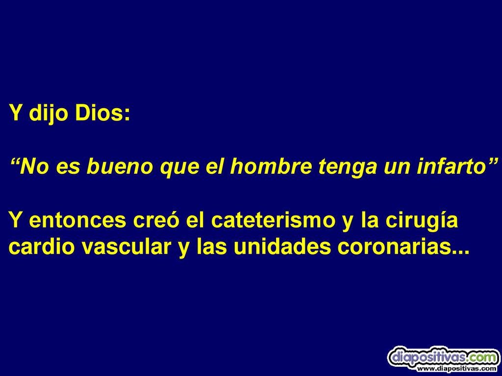 Y dijo Dios: No es bueno que el hombre tenga un infarto Y entonces creó el cateterismo y la cirugía.