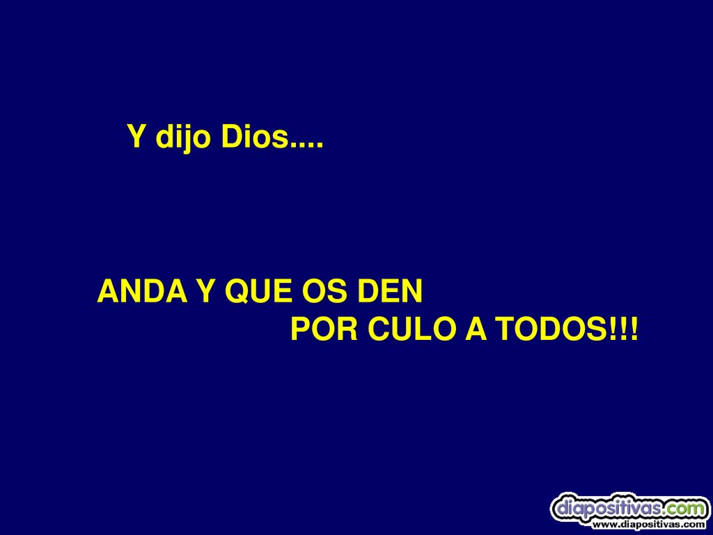 Y dijo Dios.... ANDA Y QUE OS DEN POR CULO A TODOS!!!
