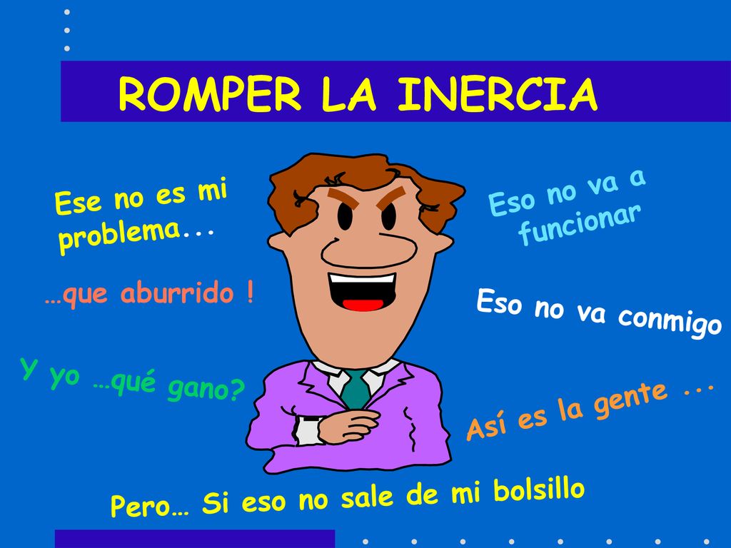 ROMPER LA INERCIA Eso no va a Ese no es mi problema... funcionar