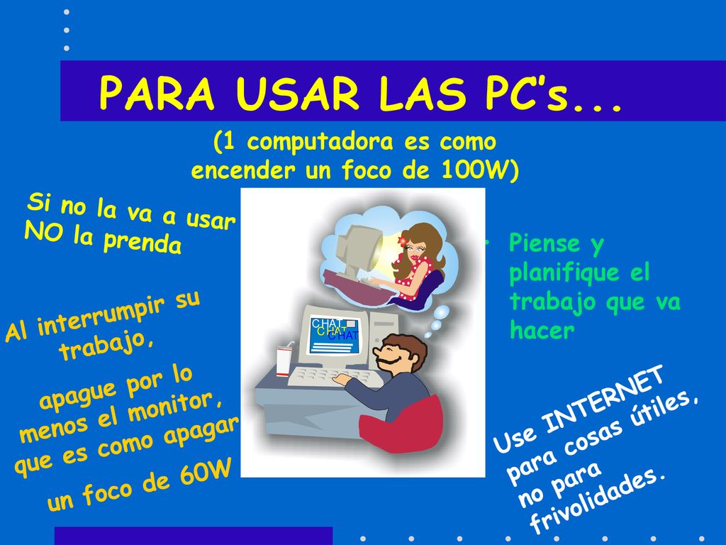 PARA USAR LAS PC’s... (1 computadora es como encender un foco de 100W)