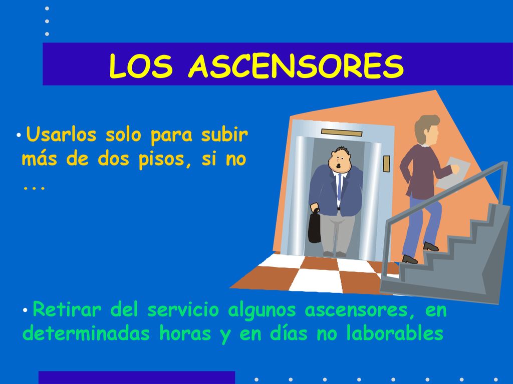 LOS ASCENSORES Usarlos solo para subir más de dos pisos, si no ...