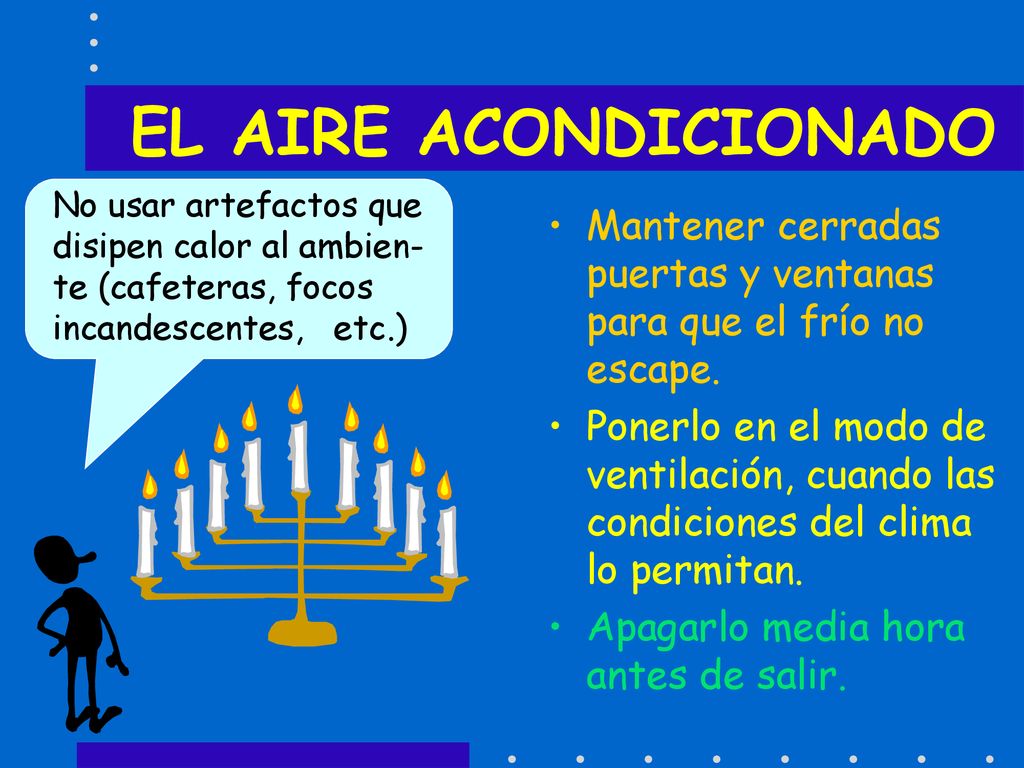EL AIRE ACONDICIONADO No usar artefactos que disipen calor al ambien-te (cafeteras, focos incandescentes, etc.)